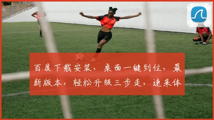 百度下载安装，桌面一键到位，最新版本，轻松升级三步走，速来体验，畅享便捷